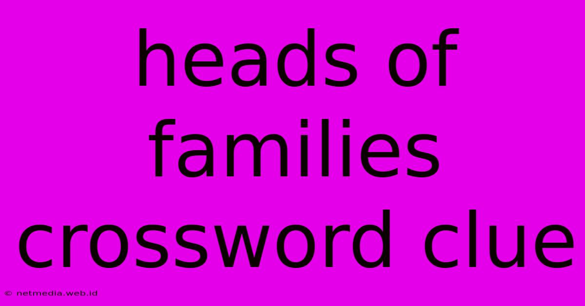 Heads Of Families Crossword Clue