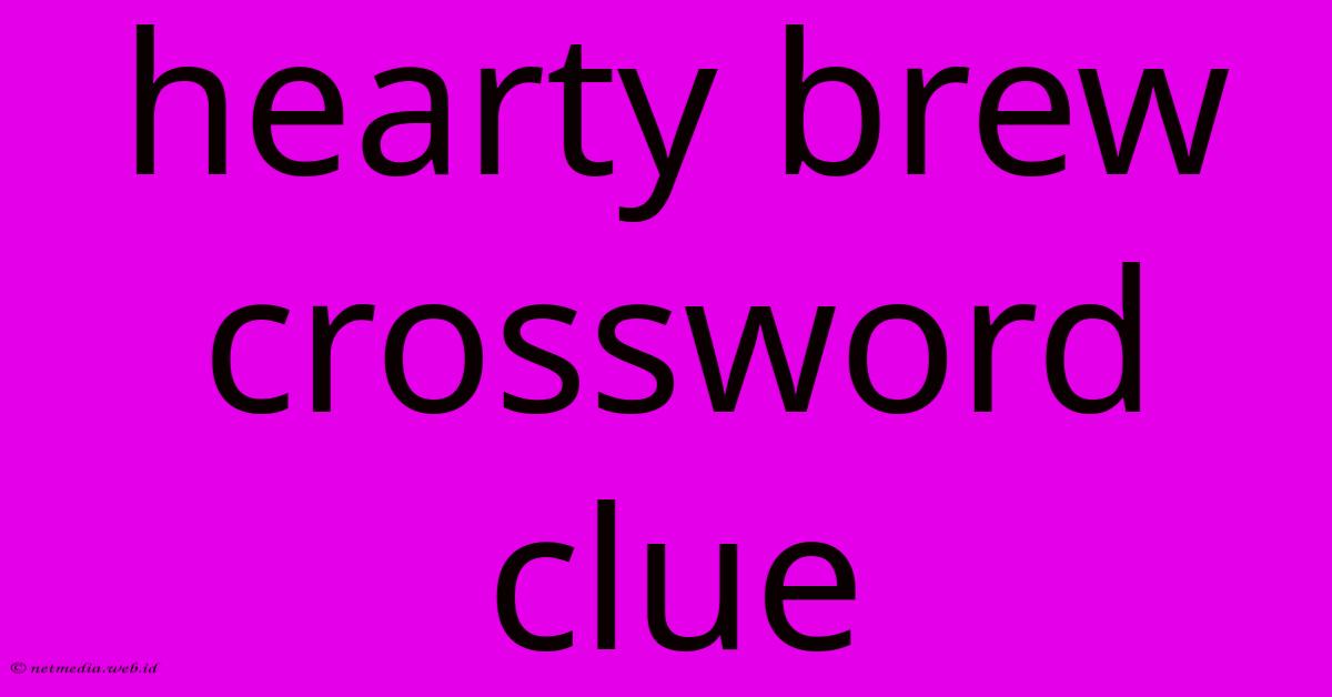Hearty Brew Crossword Clue Hearty Brew Crossword Clue
