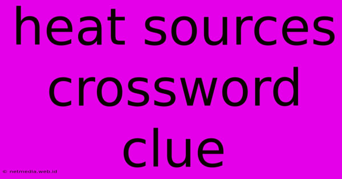 Heat Sources Crossword Clue