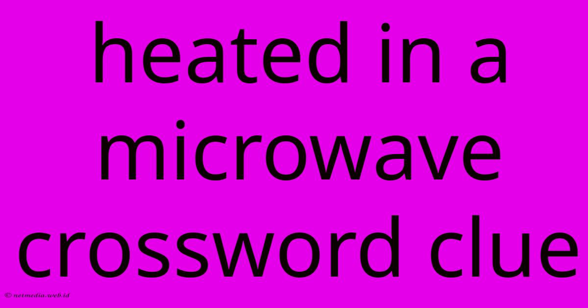 Heated In A Microwave Crossword Clue