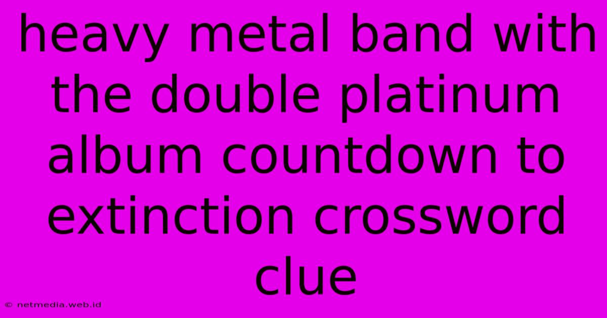 Heavy Metal Band With The Double Platinum Album Countdown To Extinction Crossword Clue