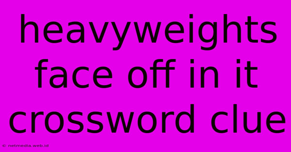 Heavyweights Face Off In It Crossword Clue