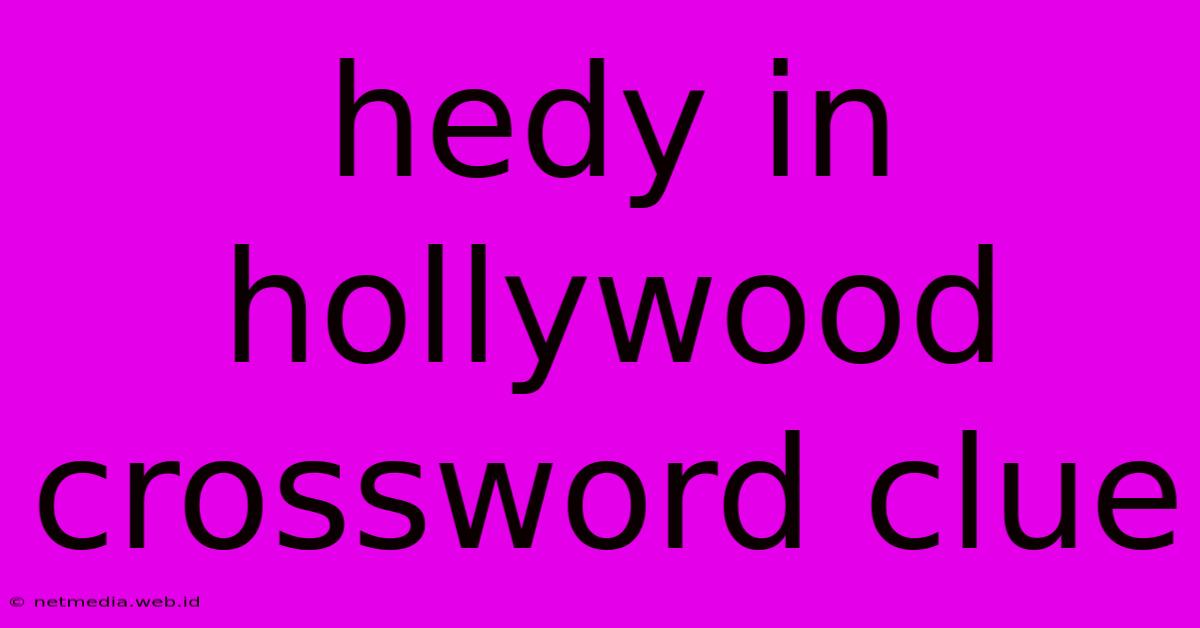 Hedy In Hollywood Crossword Clue