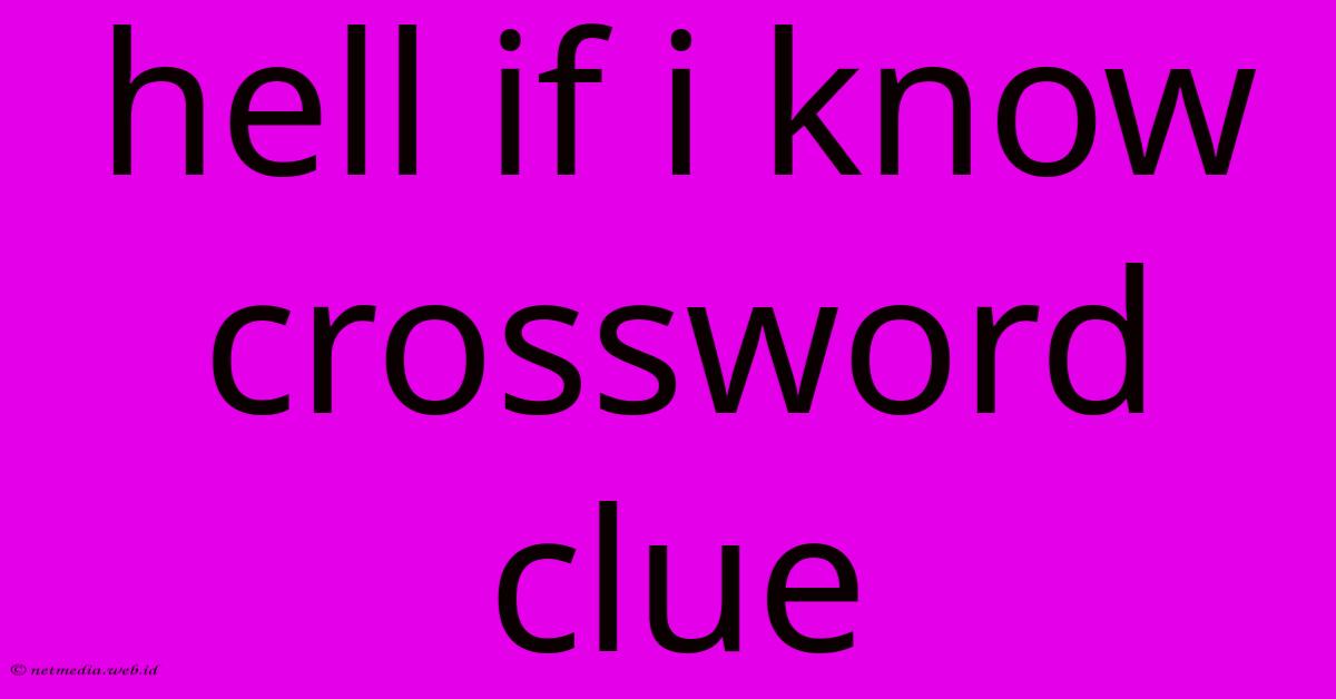 Hell If I Know Crossword Clue