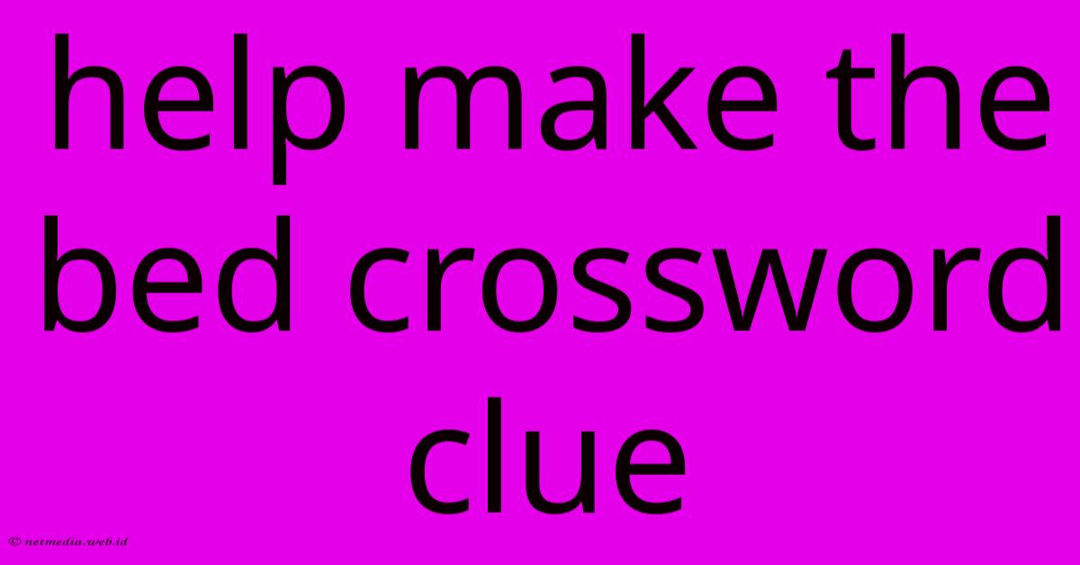 Help Make The Bed Crossword Clue Help Make The Bed Crossword Clue