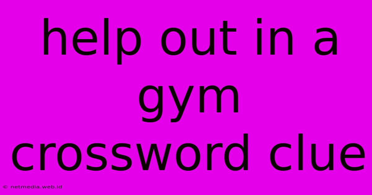 Help Out In A Gym Crossword Clue