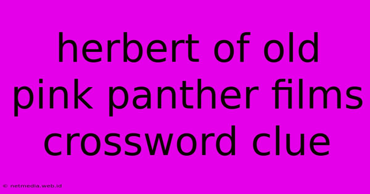 Herbert Of Old Pink Panther Films Crossword Clue