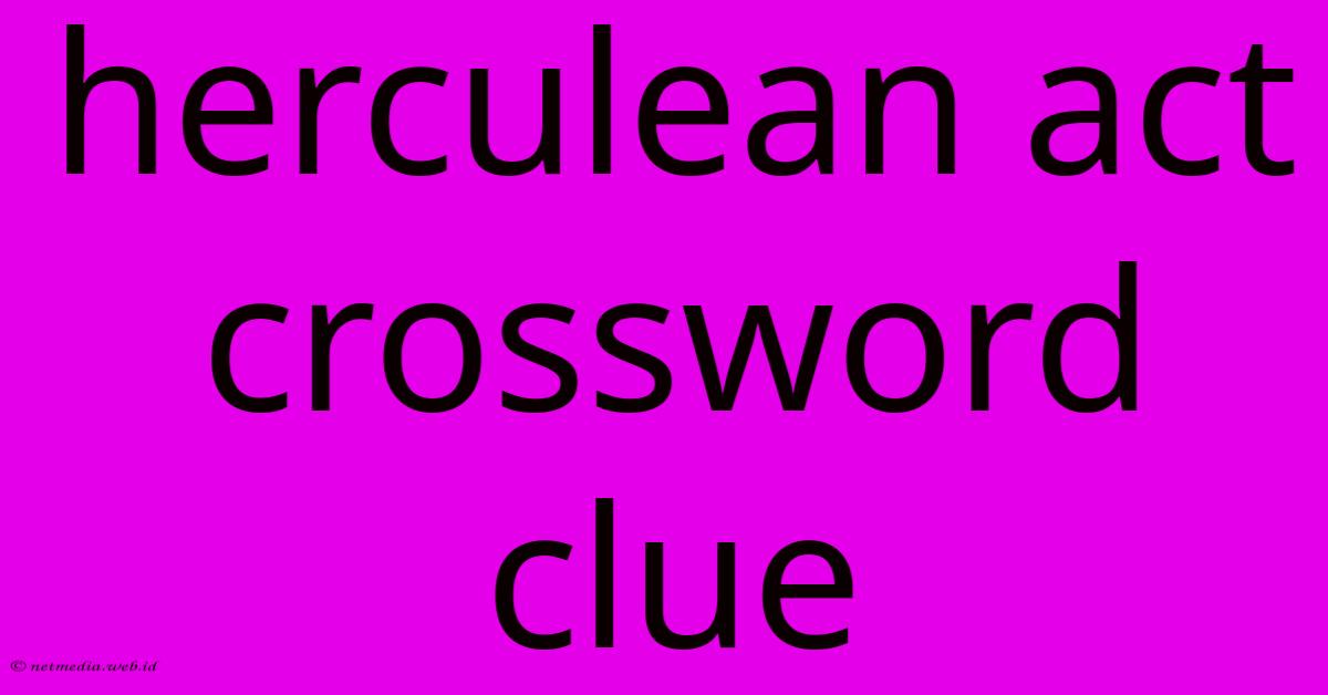 Herculean Act Crossword Clue