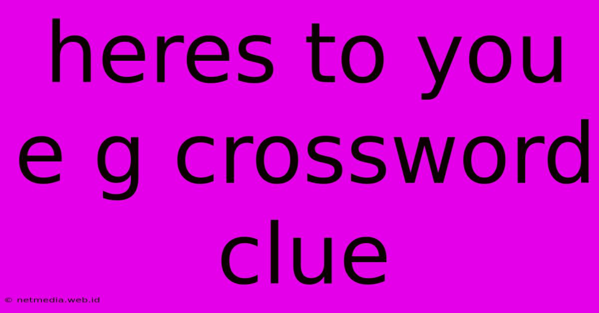 Heres To You E G Crossword Clue