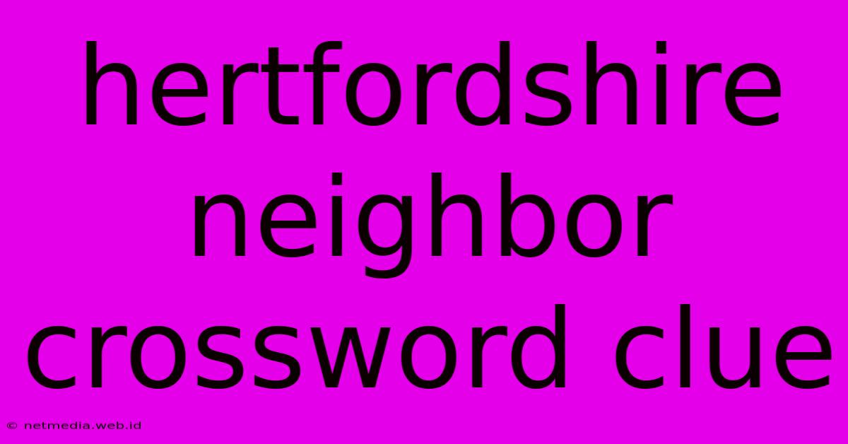 Hertfordshire Neighbor Crossword Clue