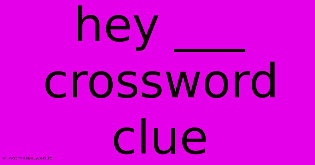 Hey ___ Crossword Clue