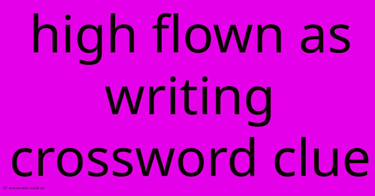 High Flown As Writing Crossword Clue High Flown As Writing Crossword Clue