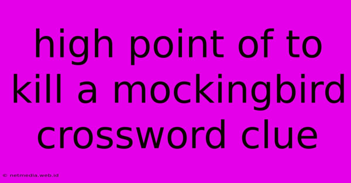 High Point Of To Kill A Mockingbird Crossword Clue