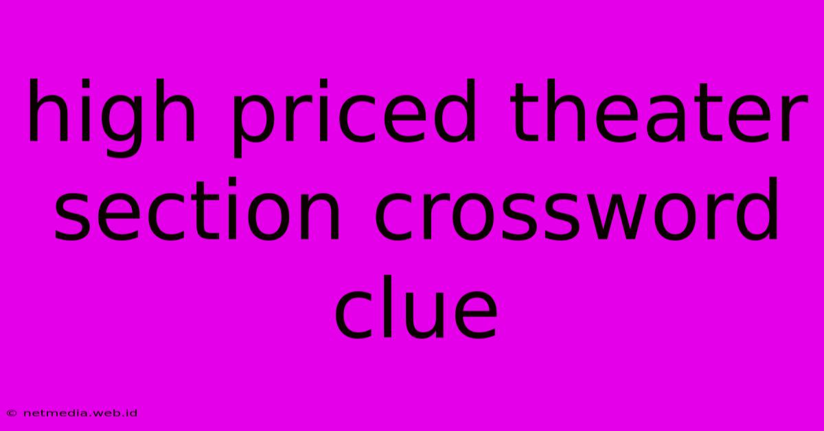 High Priced Theater Section Crossword Clue