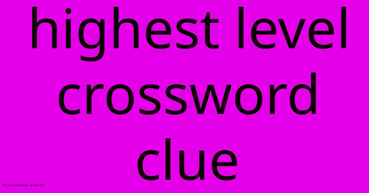 Highest Level Crossword Clue Highest Level Crossword Clue