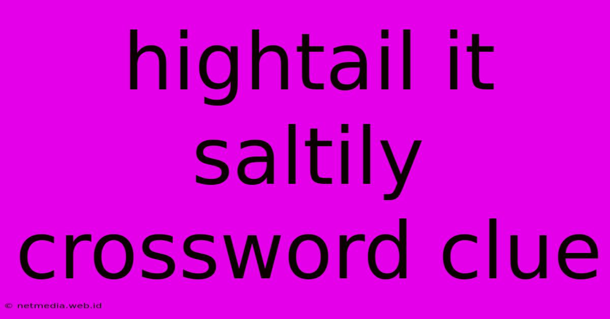 Hightail It Saltily Crossword Clue