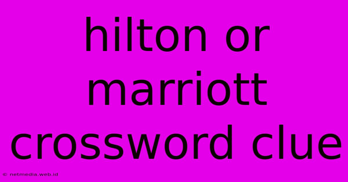 Hilton Or Marriott Crossword Clue