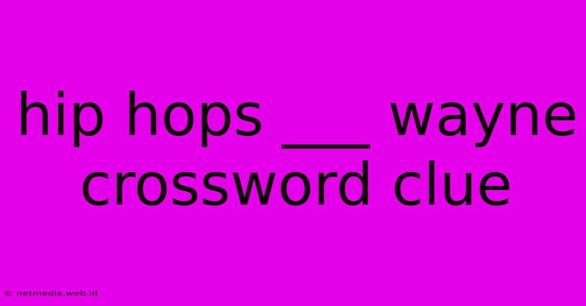 Hip Hops ___ Wayne Crossword Clue