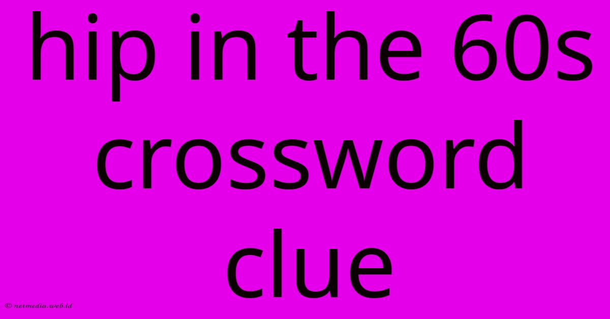 Hip In The 60s Crossword Clue Hip In The 60s Crossword Clue