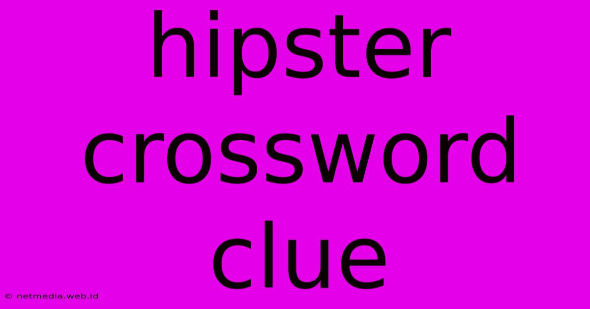 Hipster Crossword Clue