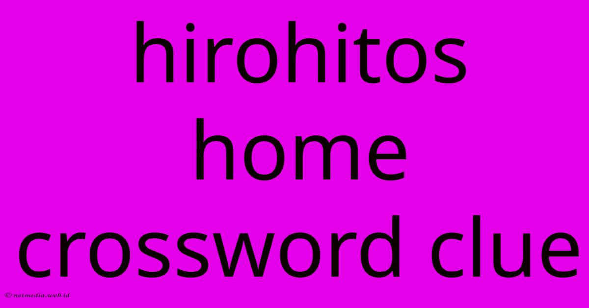 Hirohitos Home Crossword Clue Hirohitos Home Crossword Clue