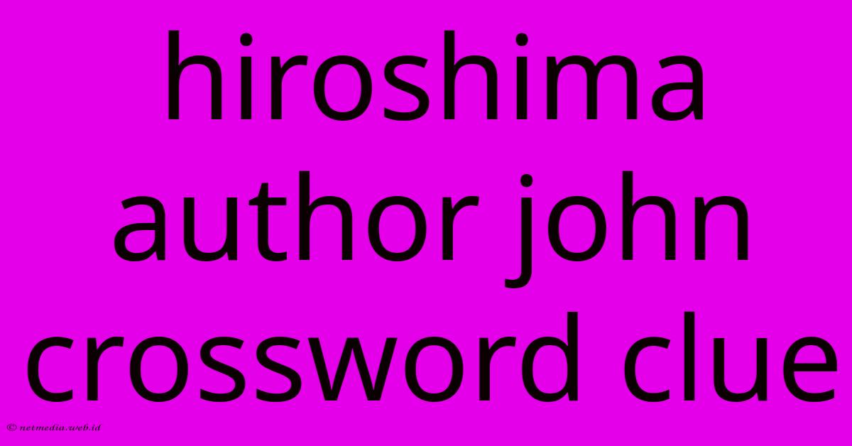 Hiroshima Author John Crossword Clue Hiroshima Author John Crossword Clue