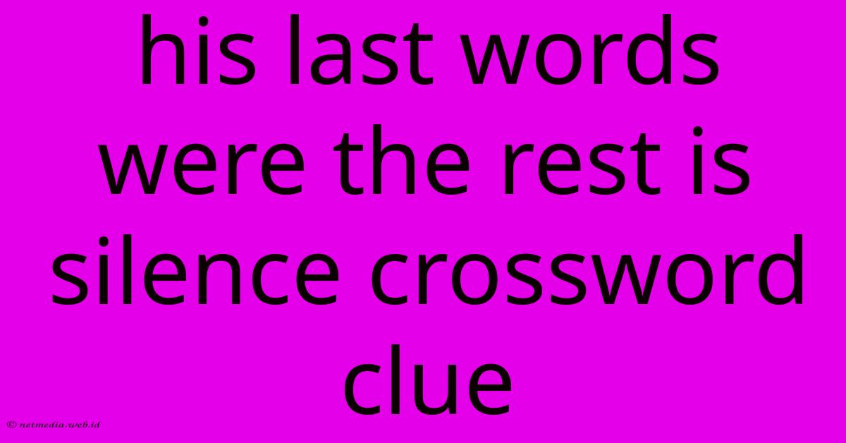 His Last Words Were The Rest Is Silence Crossword Clue