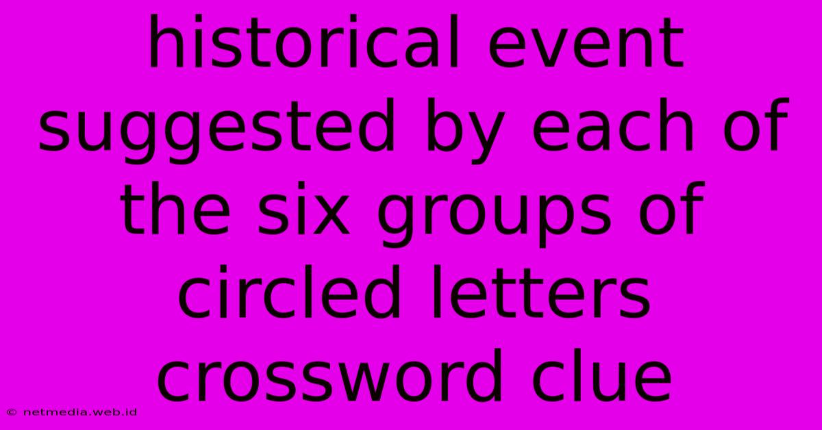 Historical Event Suggested By Each Of The Six Groups Of Circled Letters Crossword Clue