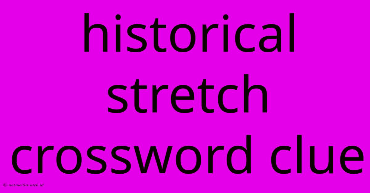 Historical Stretch Crossword Clue Historical Stretch Crossword Clue