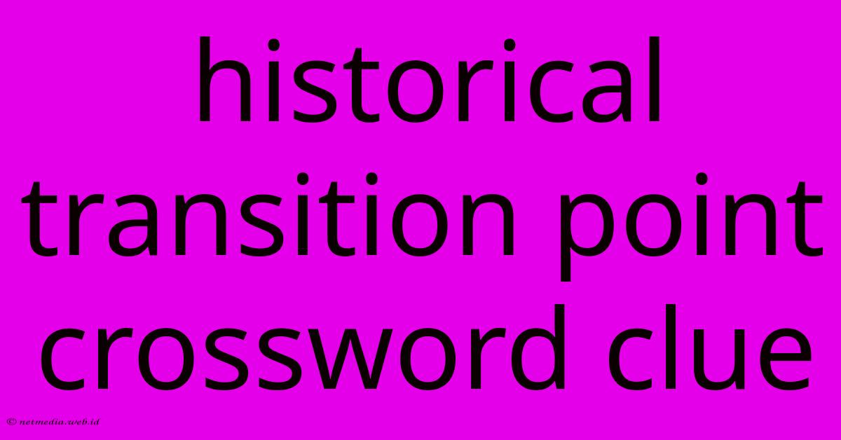 Historical Transition Point Crossword Clue