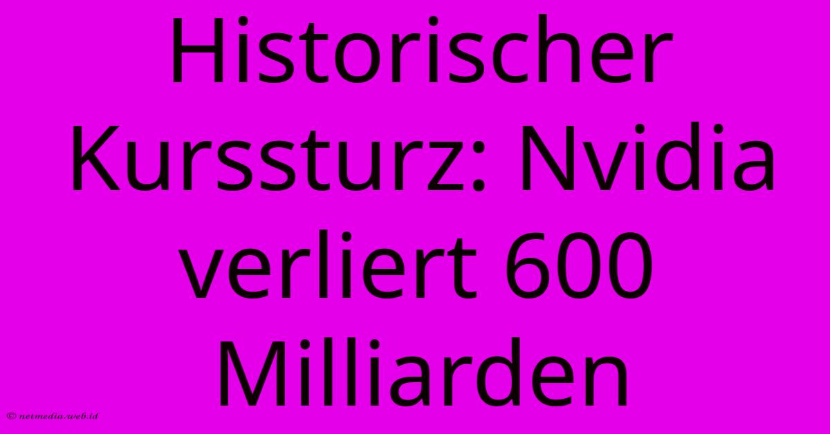 Historischer Kurssturz: Nvidia Verliert 600 Milliarden