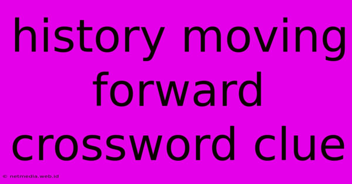 History Moving Forward Crossword Clue