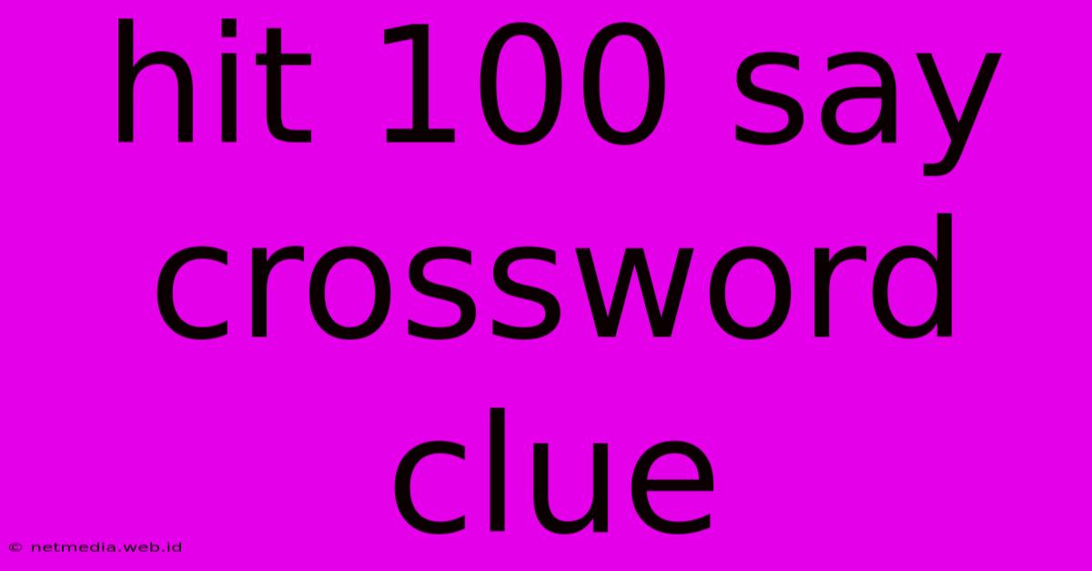 Hit 100 Say Crossword Clue