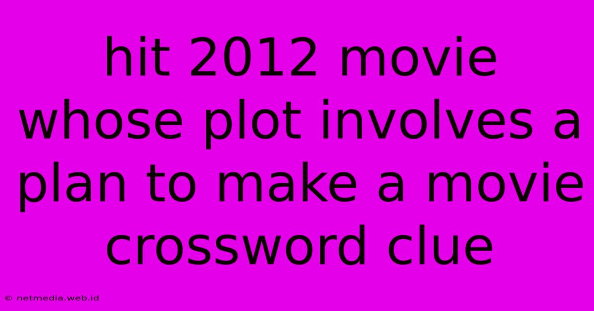 Hit 2012 Movie Whose Plot Involves A Plan To Make A Movie Crossword Clue