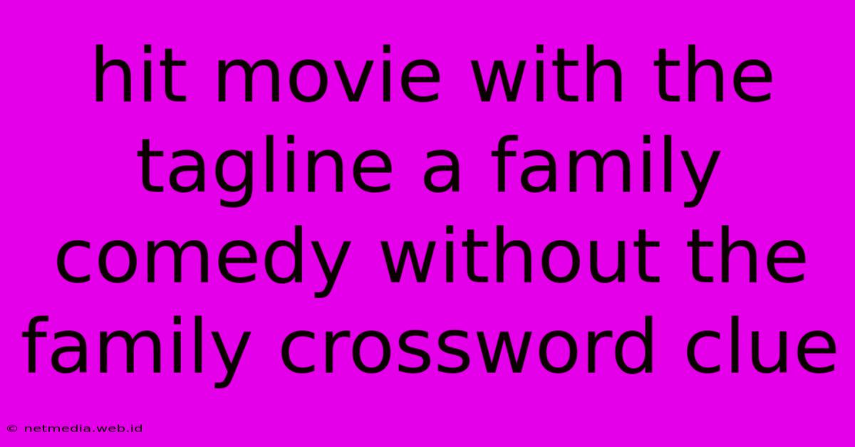 Hit Movie With The Tagline A Family Comedy Without The Family Crossword Clue