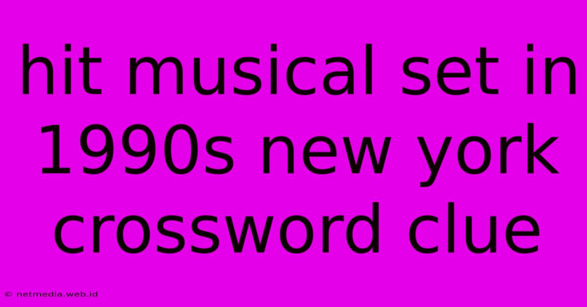 Hit Musical Set In 1990s New York Crossword Clue