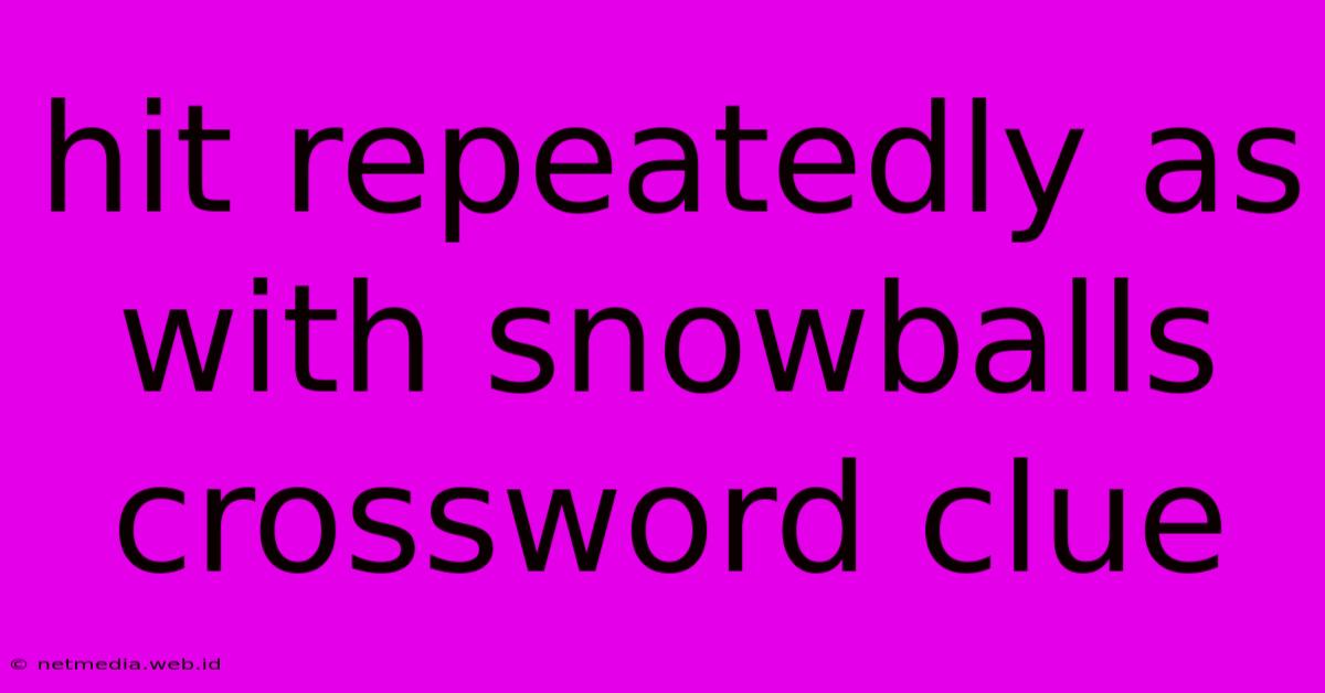 Hit Repeatedly As With Snowballs Crossword Clue