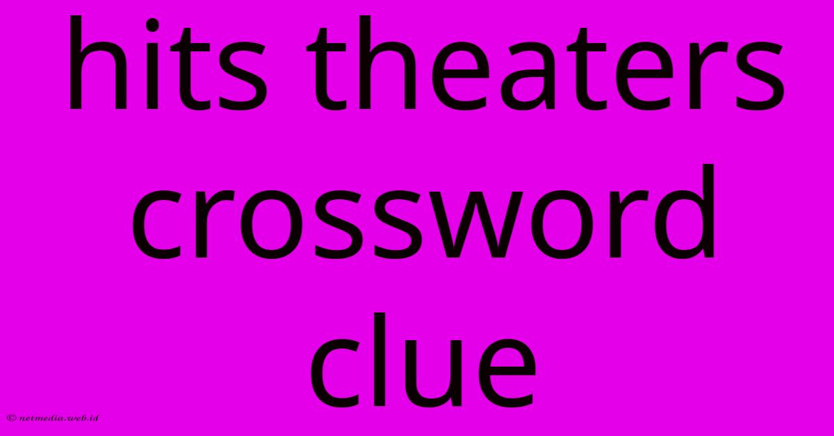 Hits Theaters Crossword Clue