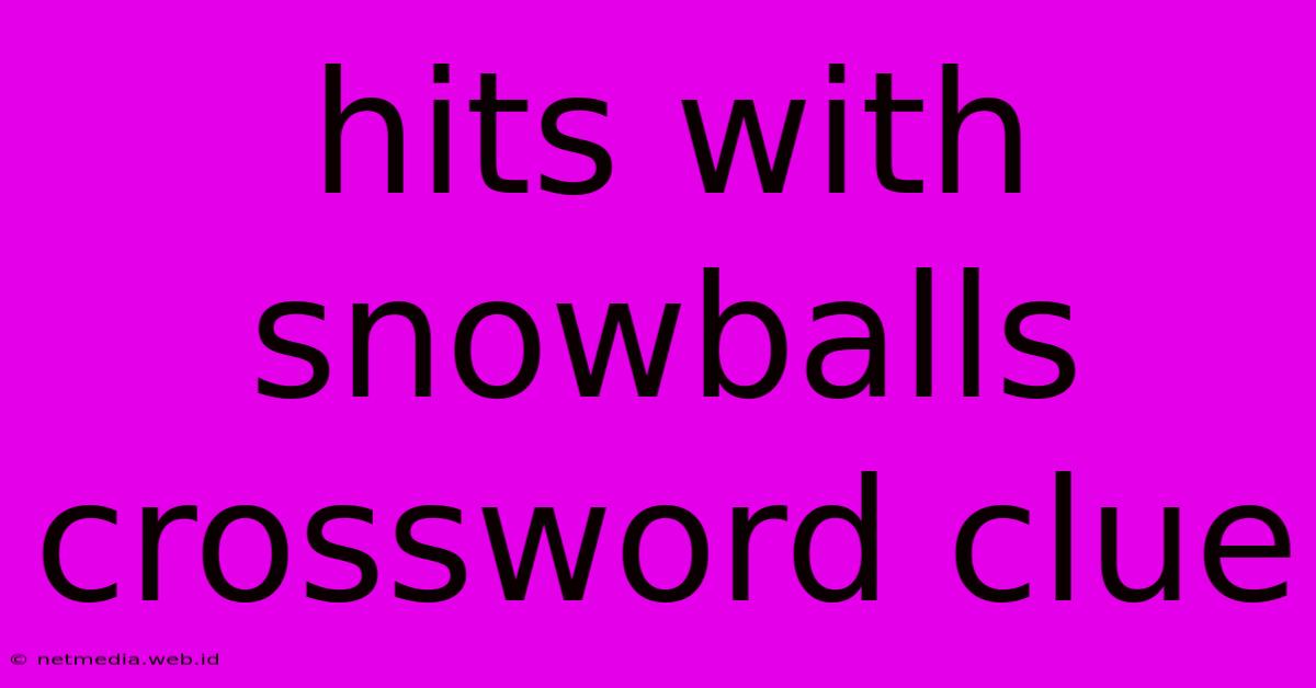 Hits With Snowballs Crossword Clue