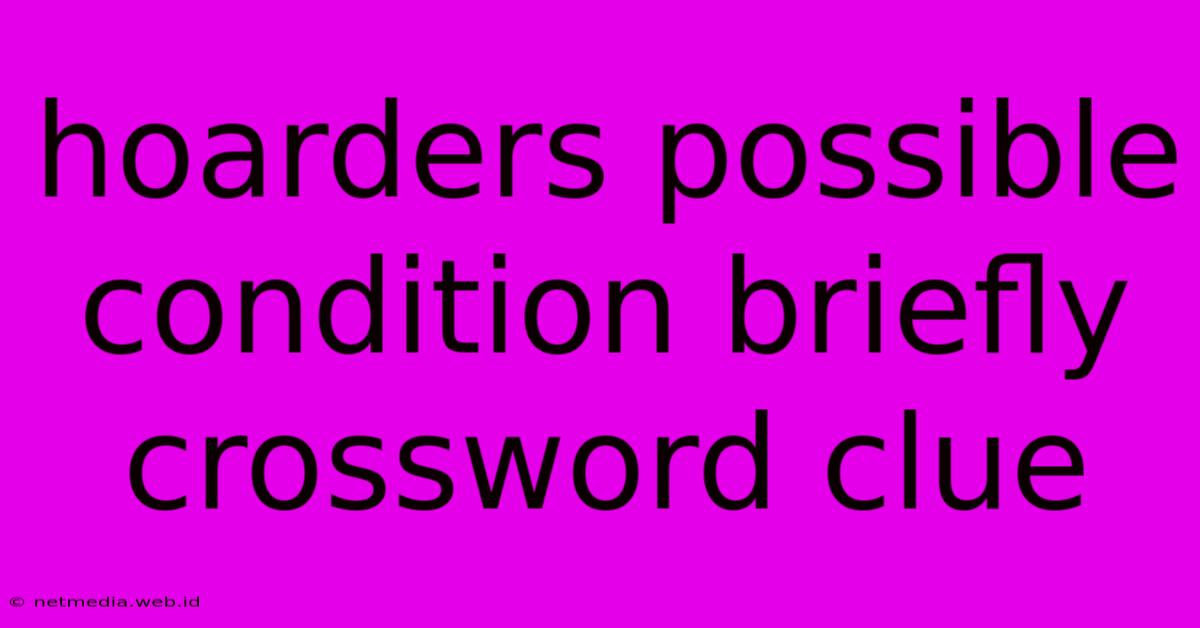 Hoarders Possible Condition Briefly Crossword Clue