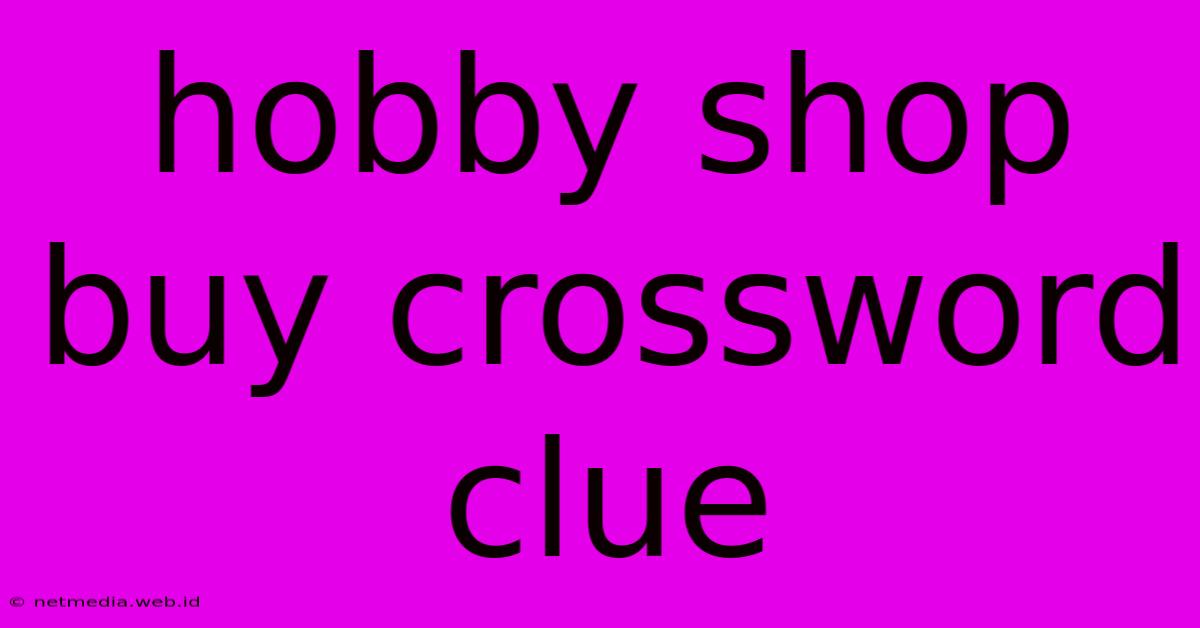 Hobby Shop Buy Crossword Clue