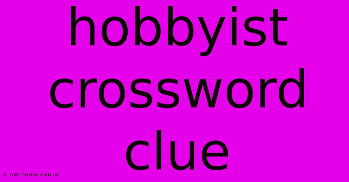 Hobbyist Crossword Clue