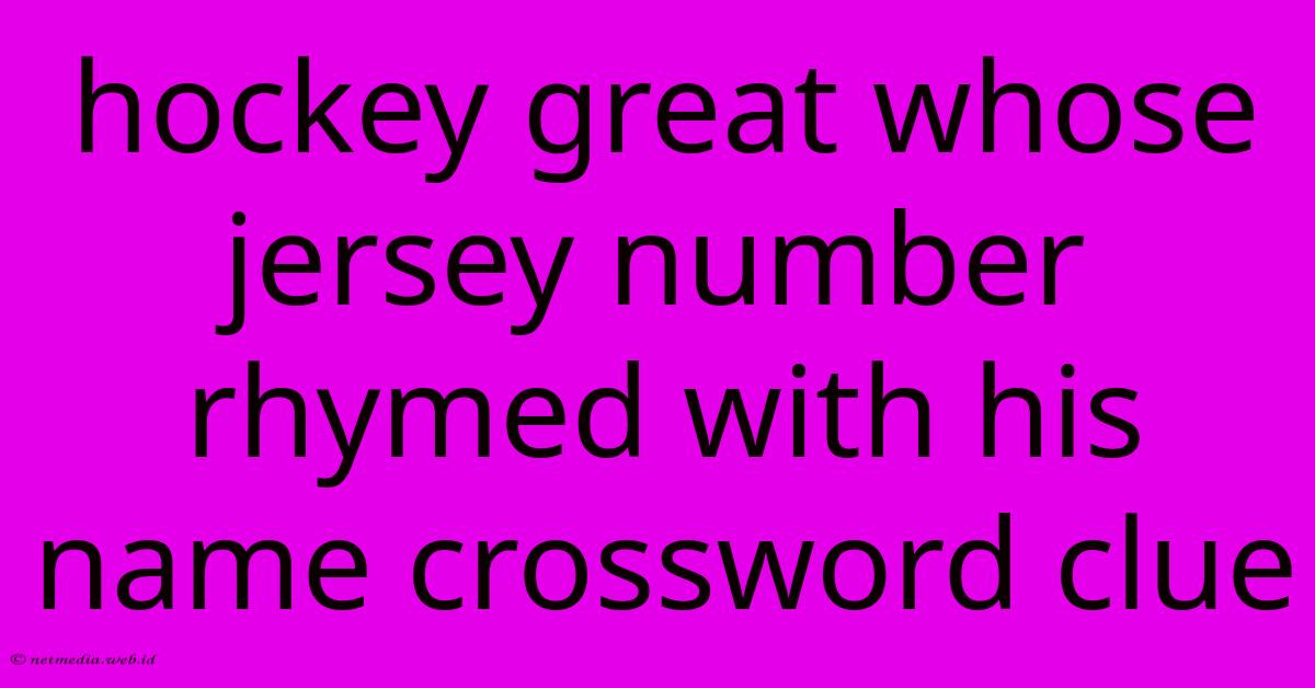 Hockey Great Whose Jersey Number Rhymed With His Name Crossword Clue