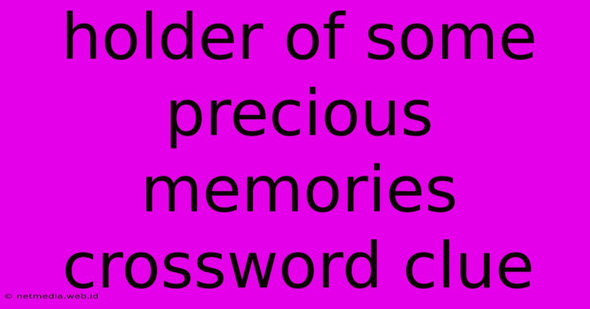 Holder Of Some Precious Memories Crossword Clue