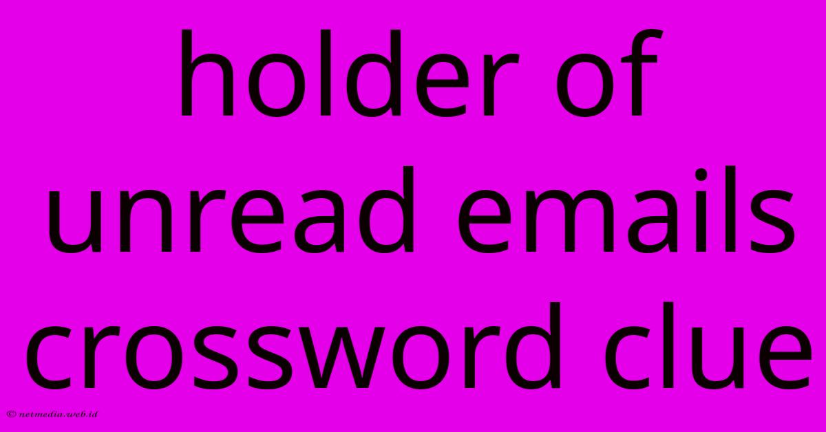 Holder Of Unread Emails Crossword Clue