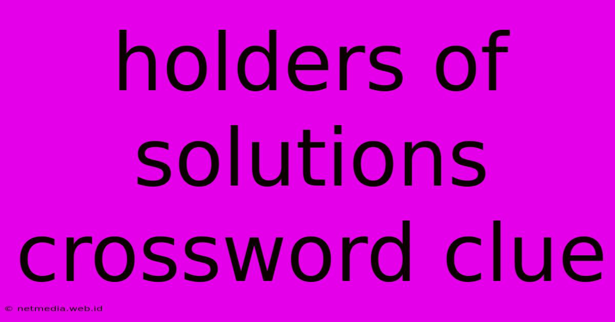 Holders Of Solutions Crossword Clue