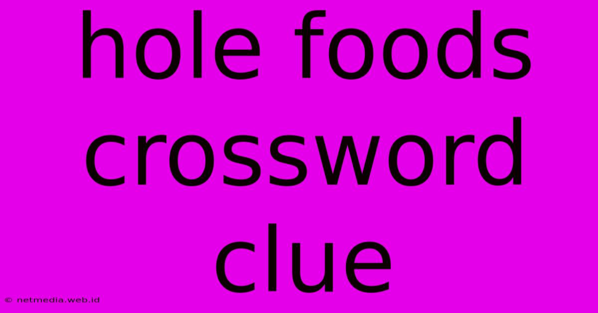 Hole Foods Crossword Clue