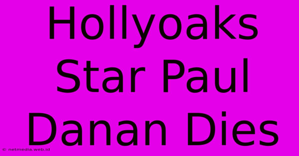 Hollyoaks Star Paul Danan Dies