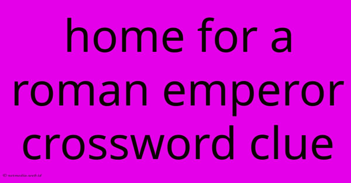 Home For A Roman Emperor Crossword Clue Home For A Roman Emperor Crossword Clue