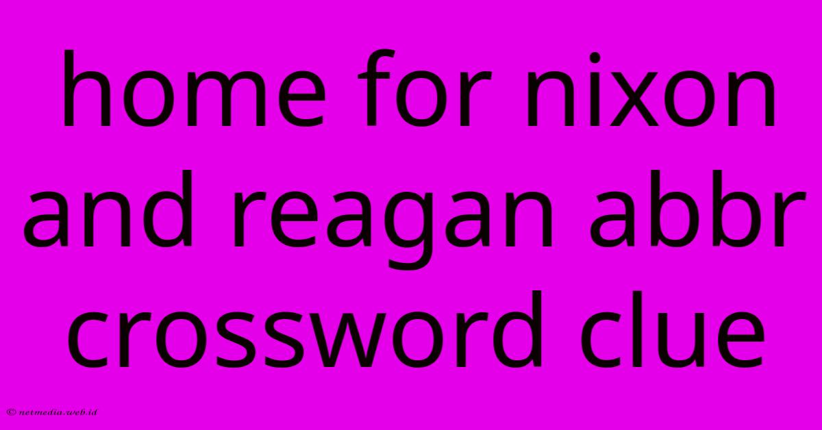 Home For Nixon And Reagan Abbr Crossword Clue